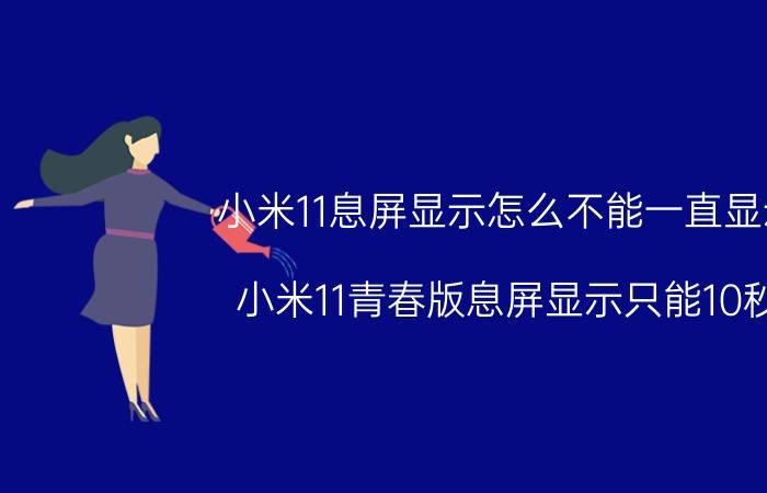 小米11息屏显示怎么不能一直显示 小米11青春版息屏显示只能10秒？